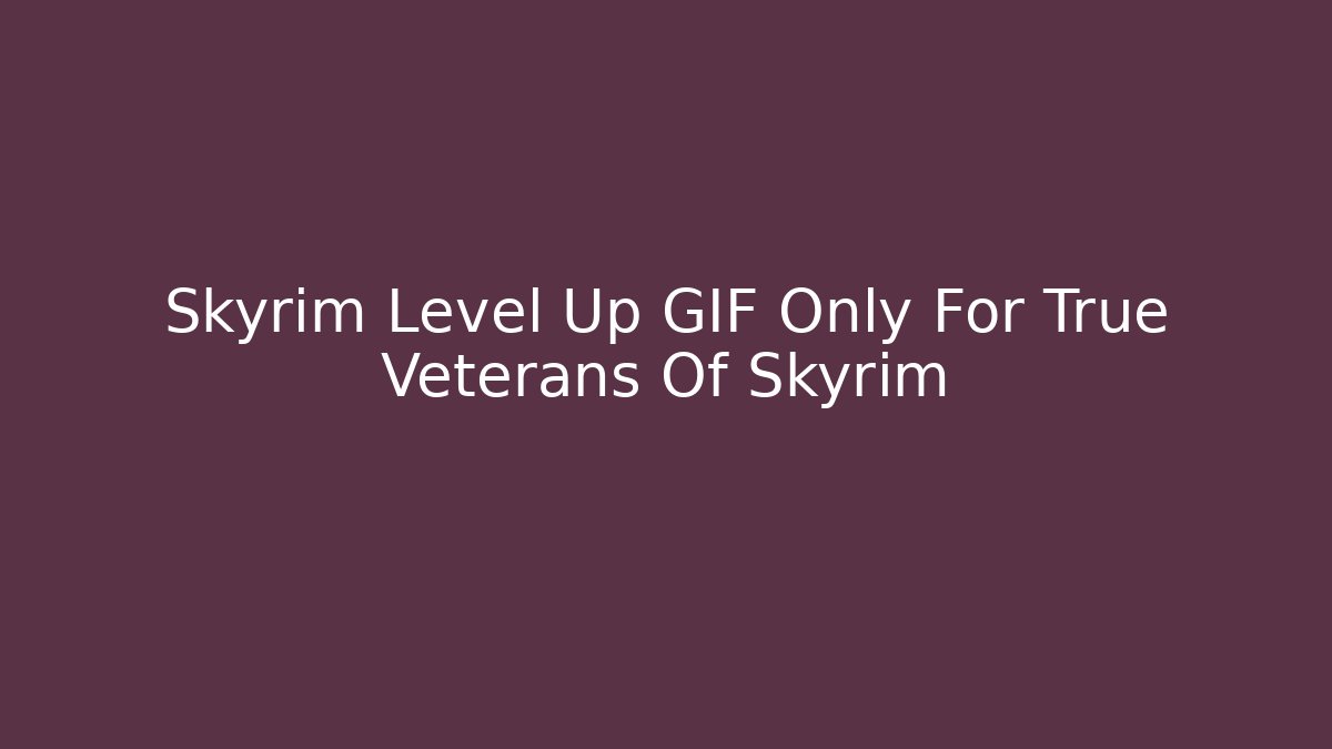 Skyrim Level Up GIF Only For True Veterans Of Skyrim