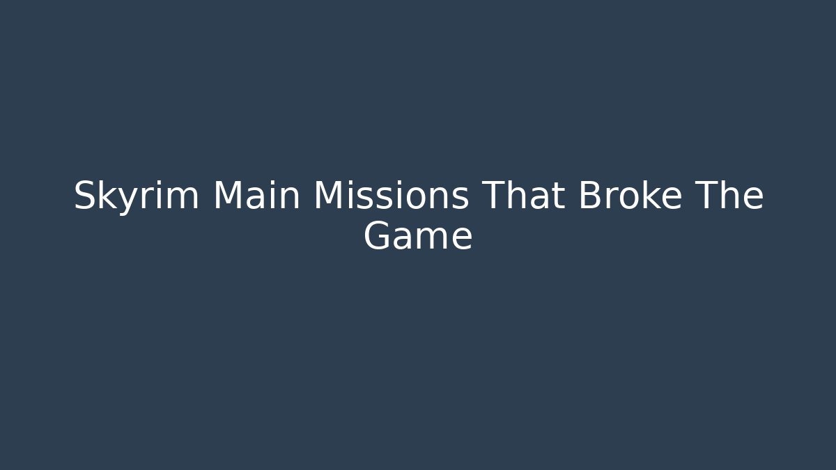 Skyrim Main Missions That Broke The Game