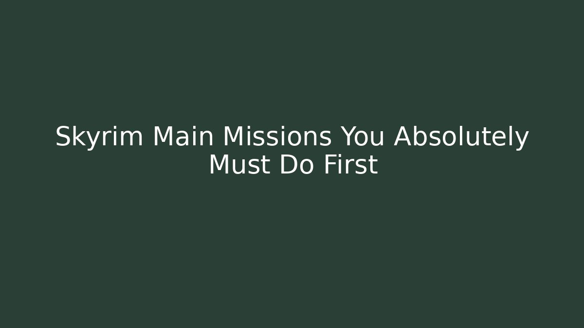 Skyrim Main Missions You Absolutely Must Do First - Andrea Zevedo