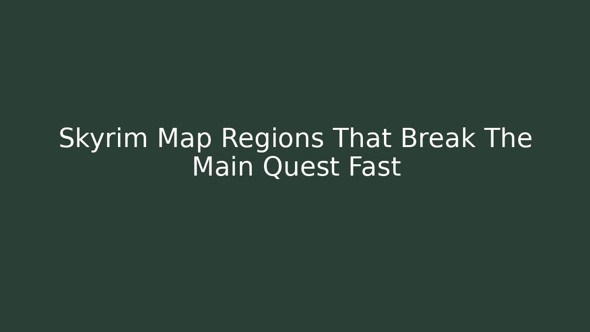 Skyrim Map Regions That Break The Main Quest Fast