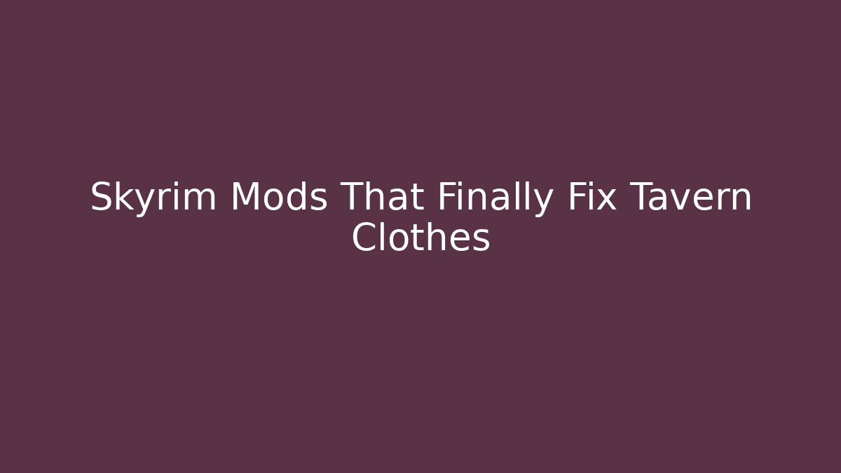 Skyrim Mods That Finally Fix Tavern Clothes - Andrea Zevedo