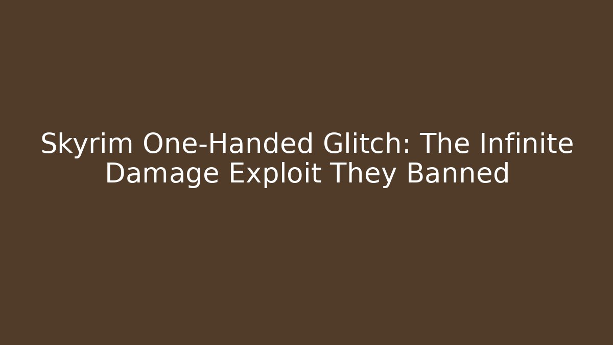 Skyrim One-Handed Glitch: The Infinite Damage Exploit They Banned - Andrea Zevedo