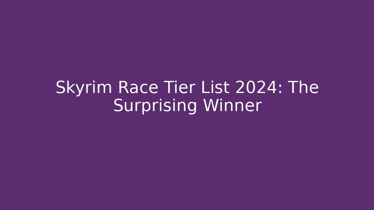 Skyrim Race Tier List 2024: The Surprising Winner
