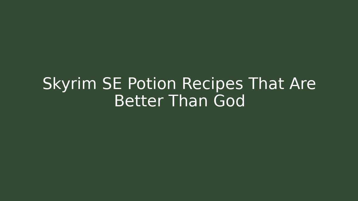 Skyrim SE Potion Recipes That Are Better Than God