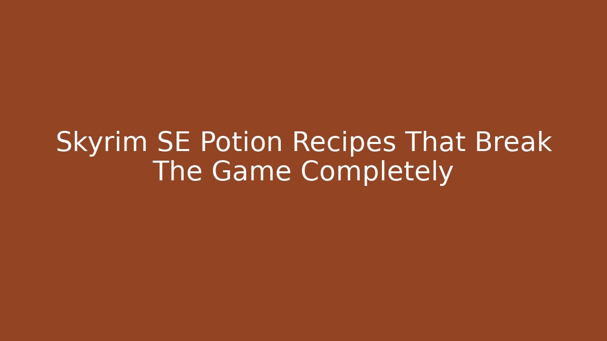 Skyrim SE Potion Recipes That Break The Game Completely