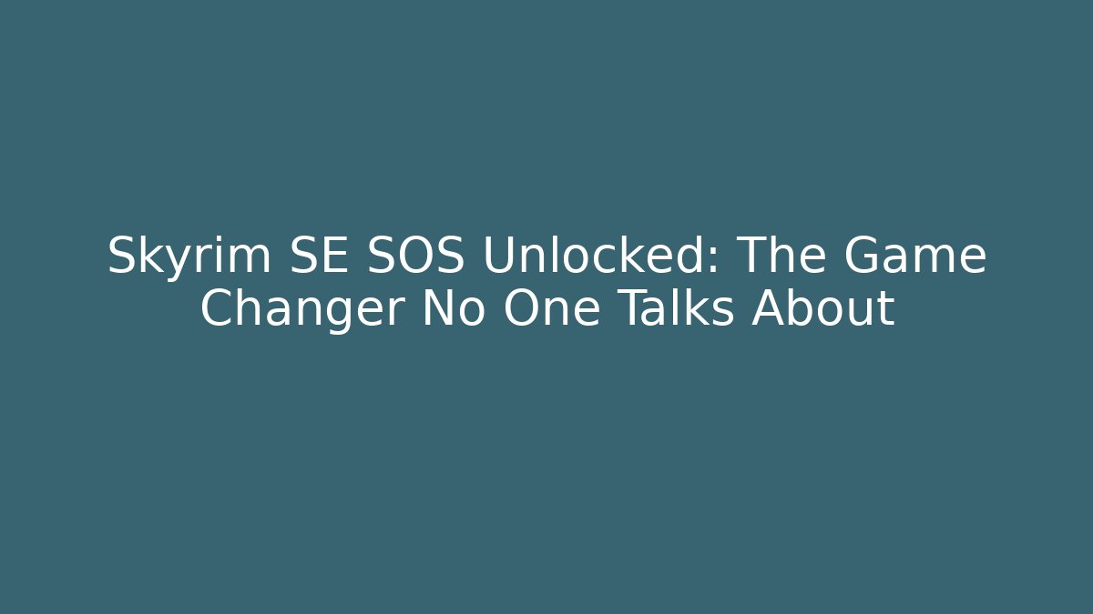 Skyrim SE SOS Unlocked: The Game Changer No One Talks About
