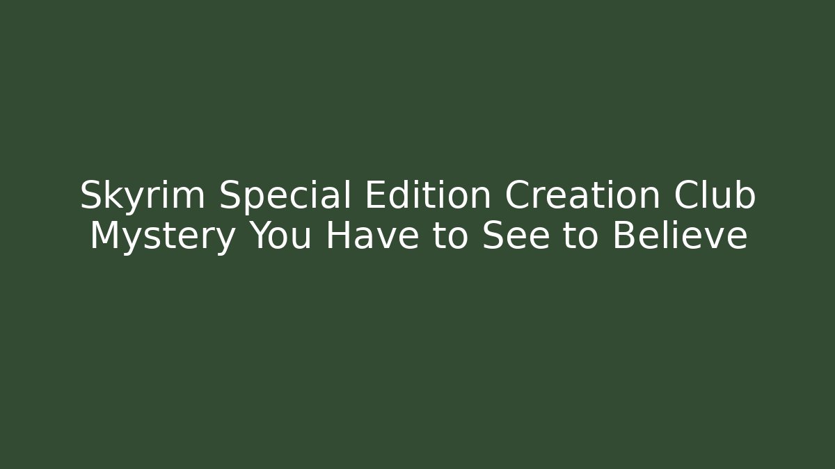 Skyrim Special Edition Creation Club Mystery You Have to See to Believe