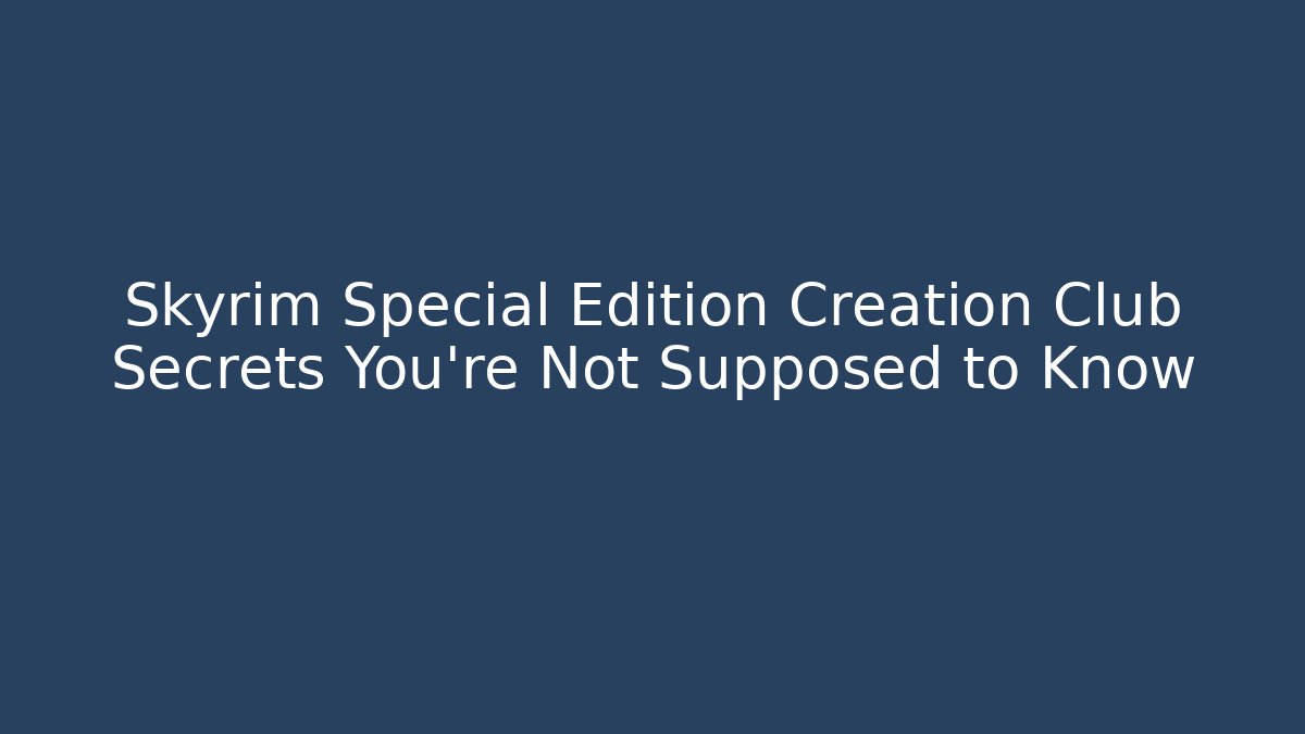 Skyrim Special Edition Creation Club Secrets You're Not Supposed to Know