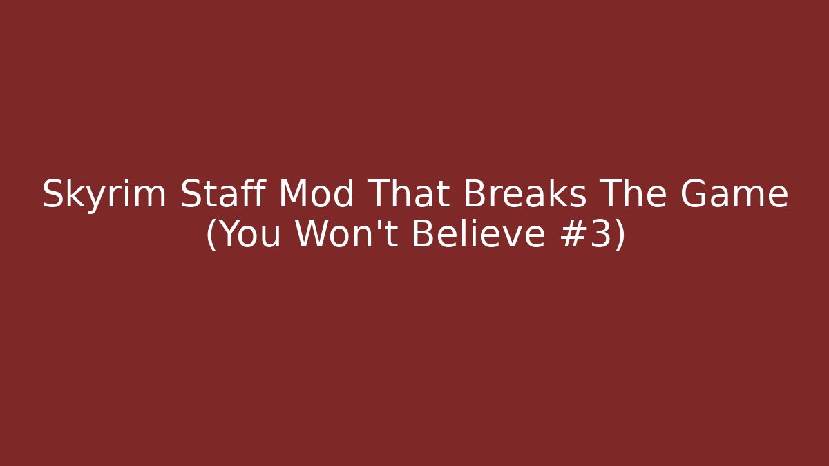 Skyrim Staff Mod That Breaks The Game (You Won’t Believe #3)