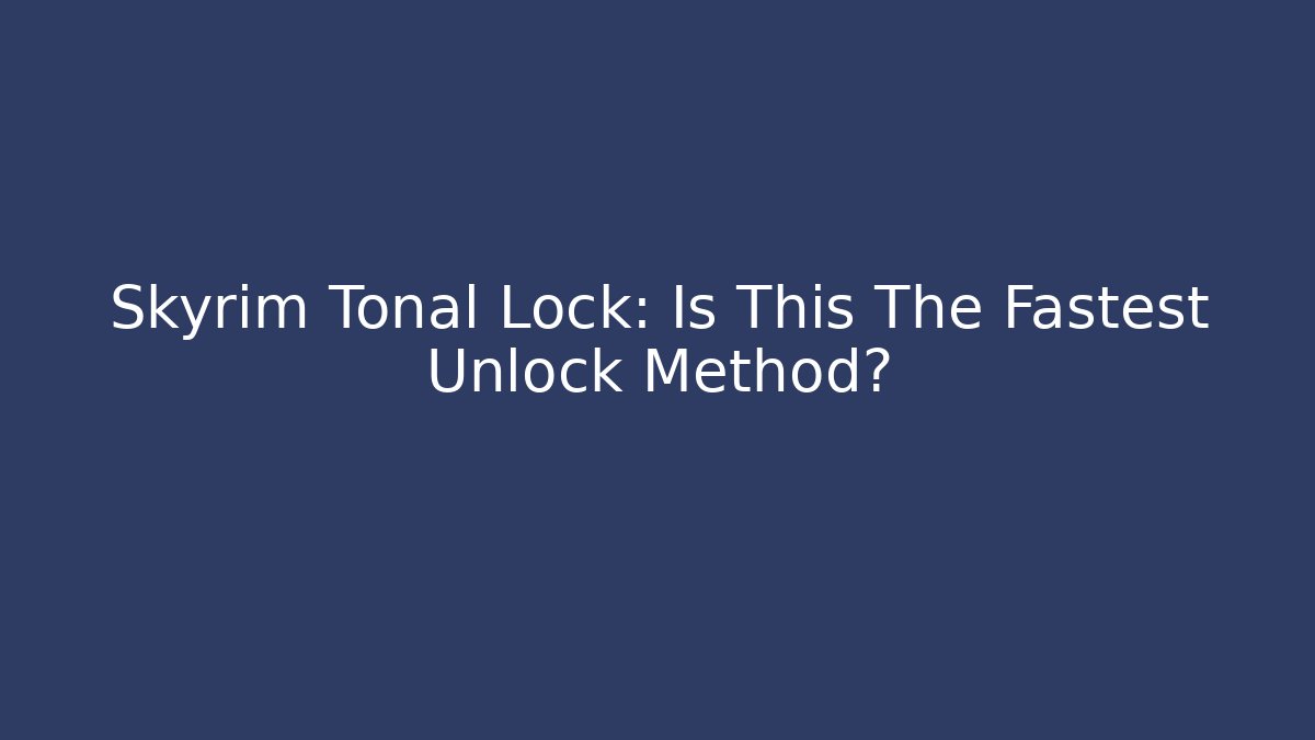 Skyrim Tonal Lock: Is This The Fastest Unlock Method?
