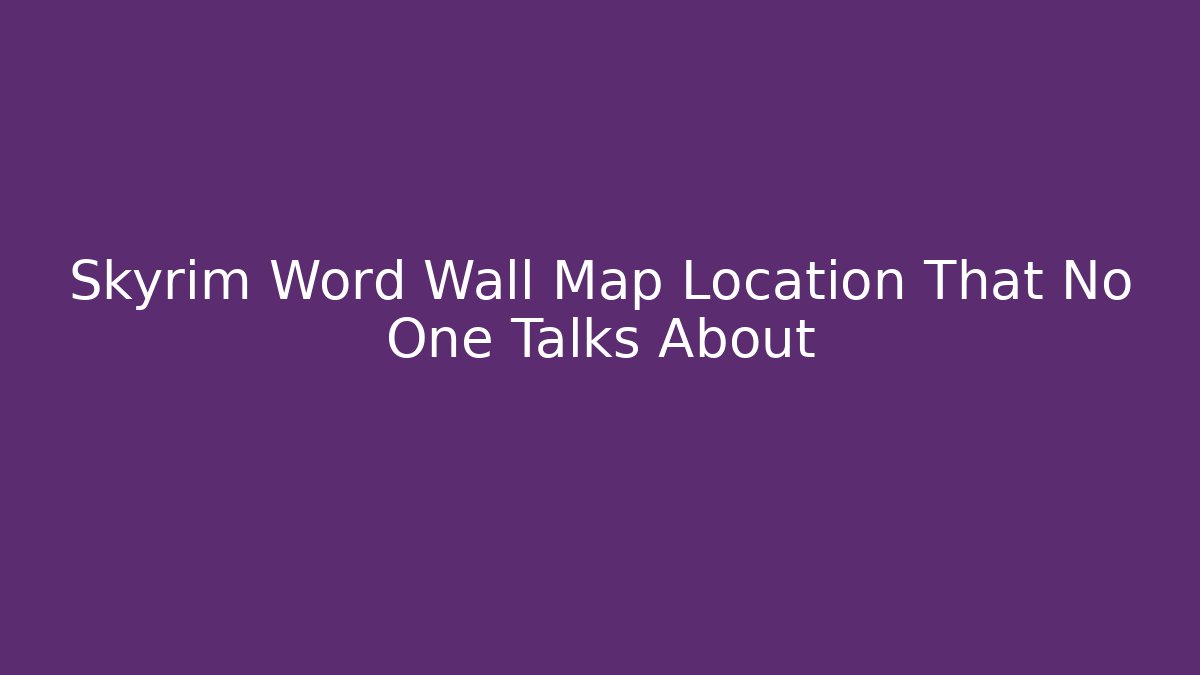 Skyrim Word Wall Map Location That No One Talks About - Andrea Zevedo
