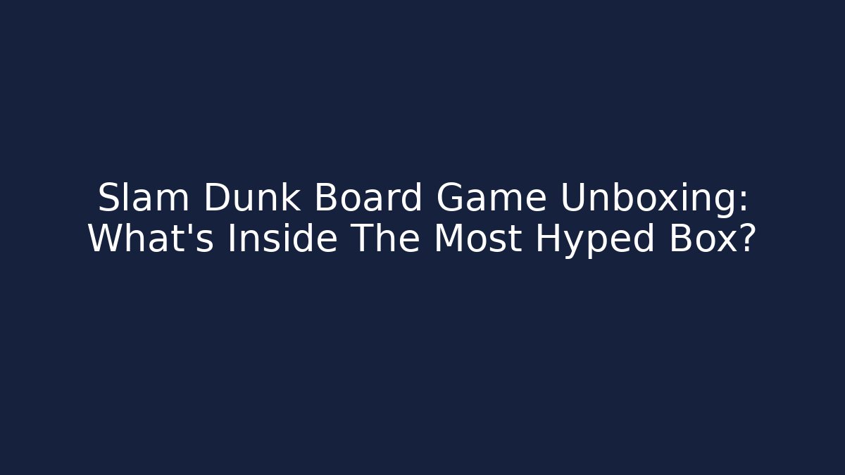 Slam Dunk Board Game Unboxing: What's Inside The Most Hyped Box?
