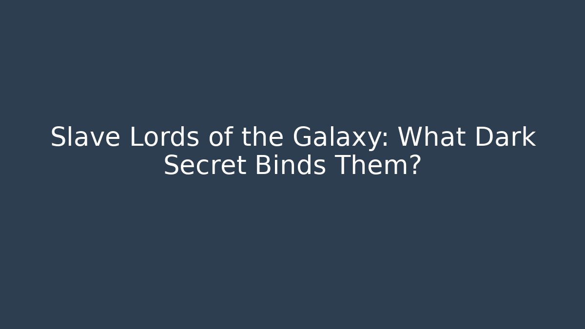 Slave Lords of the Galaxy: What Dark Secret Binds Them?
