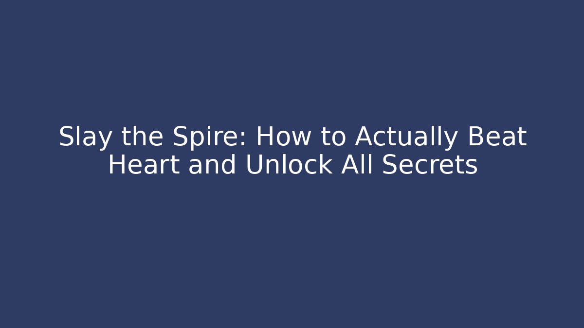 Slay the Spire: How to Actually Beat Heart and Unlock All Secrets