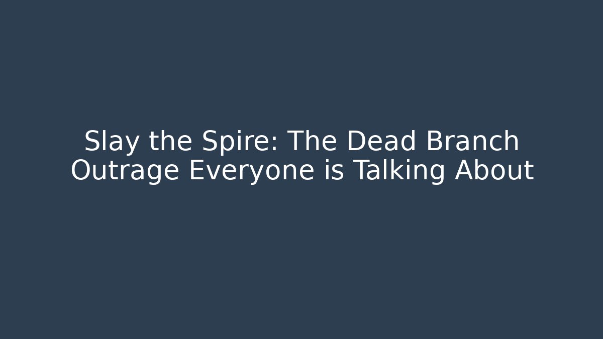 Slay the Spire: The Dead Branch Outrage Everyone is Talking About