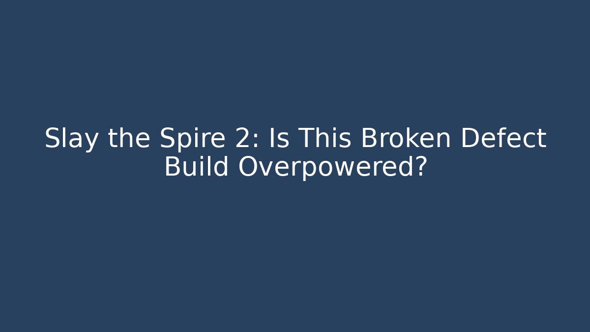 Slay the Spire 2: Is This Broken Defect Build Overpowered?
