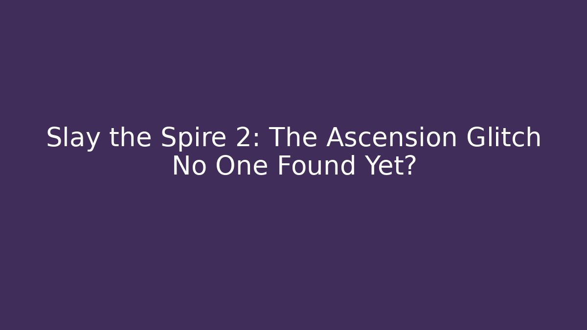 Slay the Spire 2: The Ascension Glitch No One Found Yet?