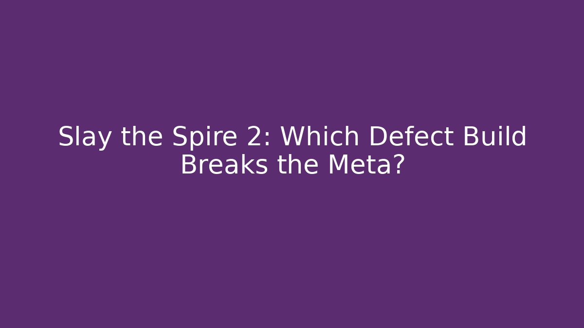 Slay the Spire 2: Which Defect Build Breaks the Meta?