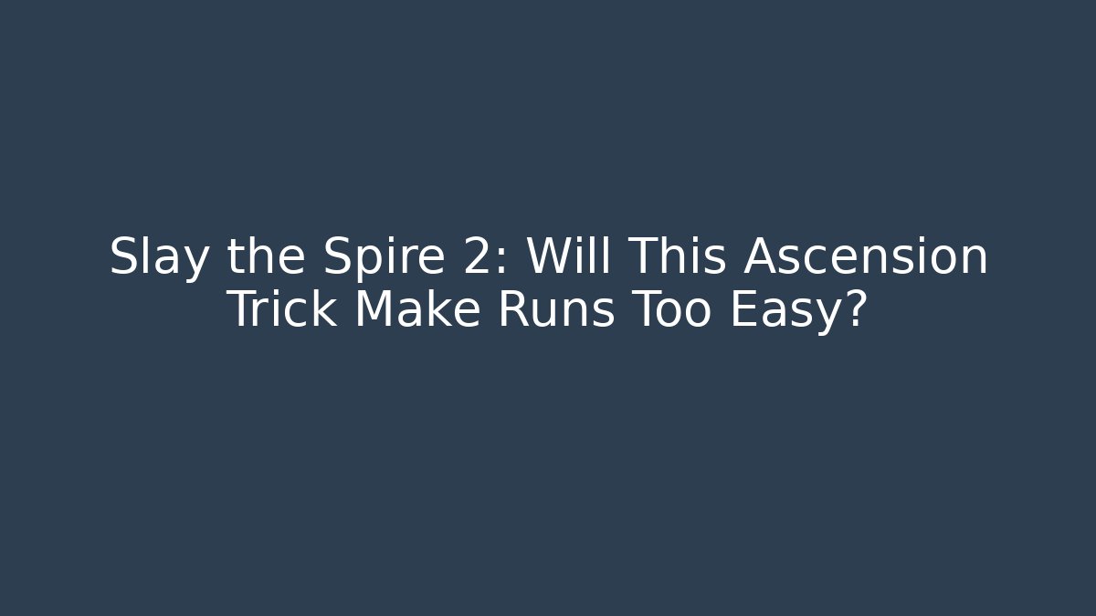 Slay the Spire 2: Will This Ascension Trick Make Runs Too Easy? - Andrea Zevedo
