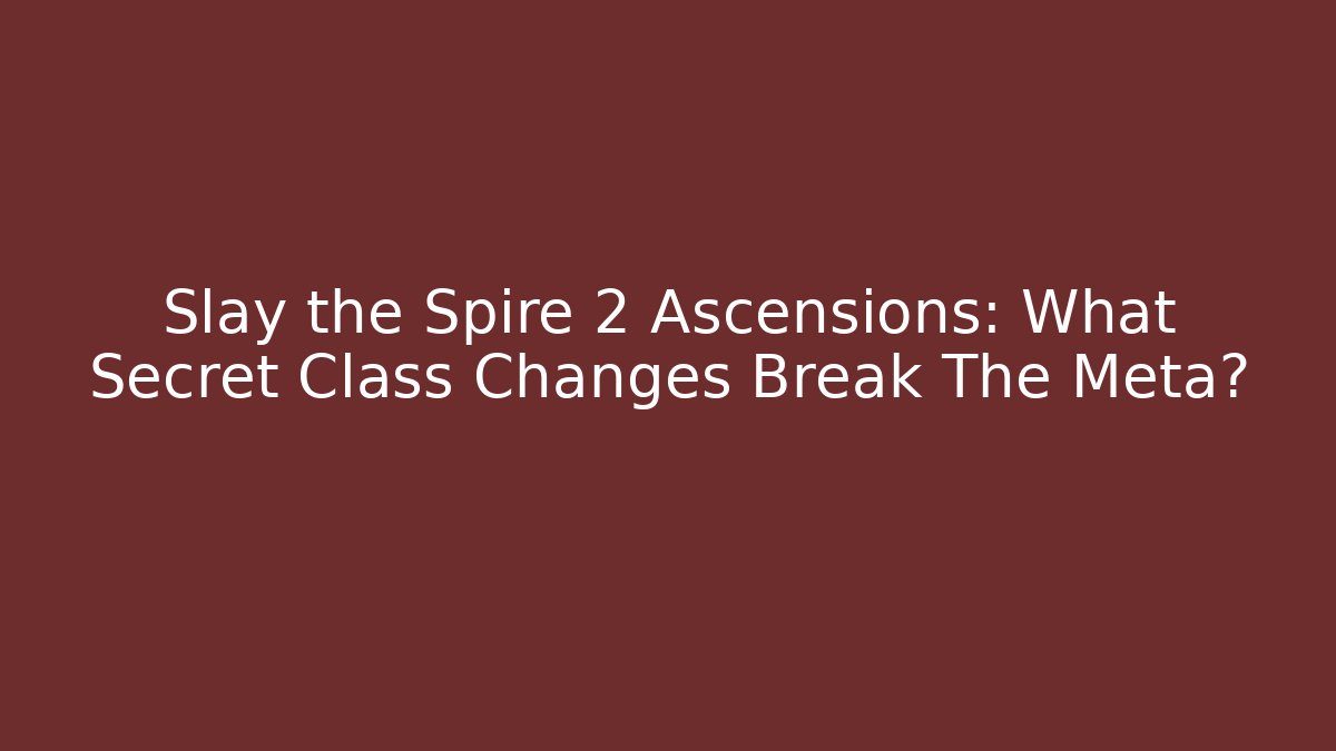 Slay the Spire 2 Ascensions: What Secret Class Changes Break The Meta?