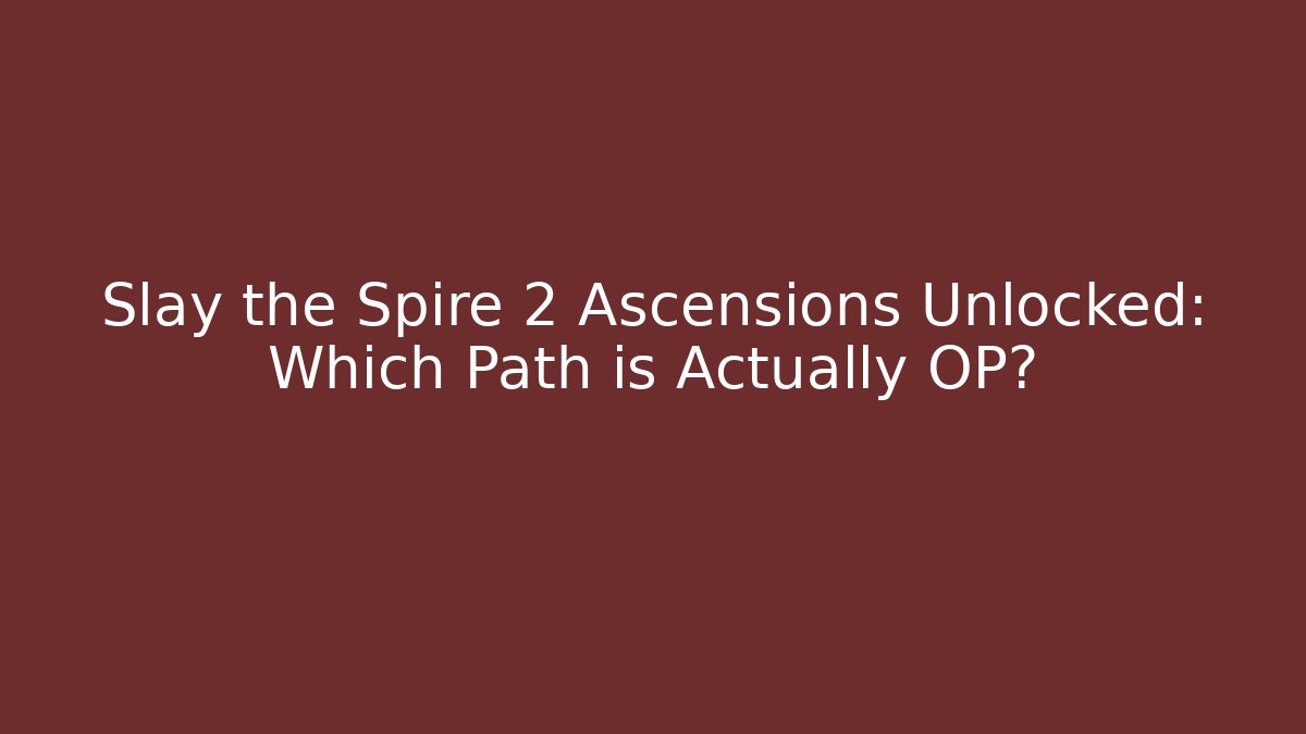Slay the Spire 2 Ascensions Unlocked: Which Path is Actually OP?