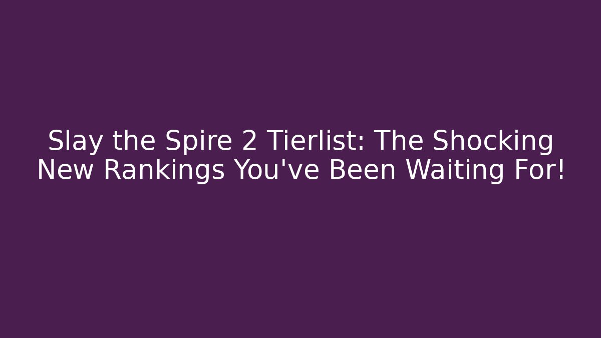 Slay the Spire 2 Tierlist: The Shocking New Rankings You’ve Been Waiting For!