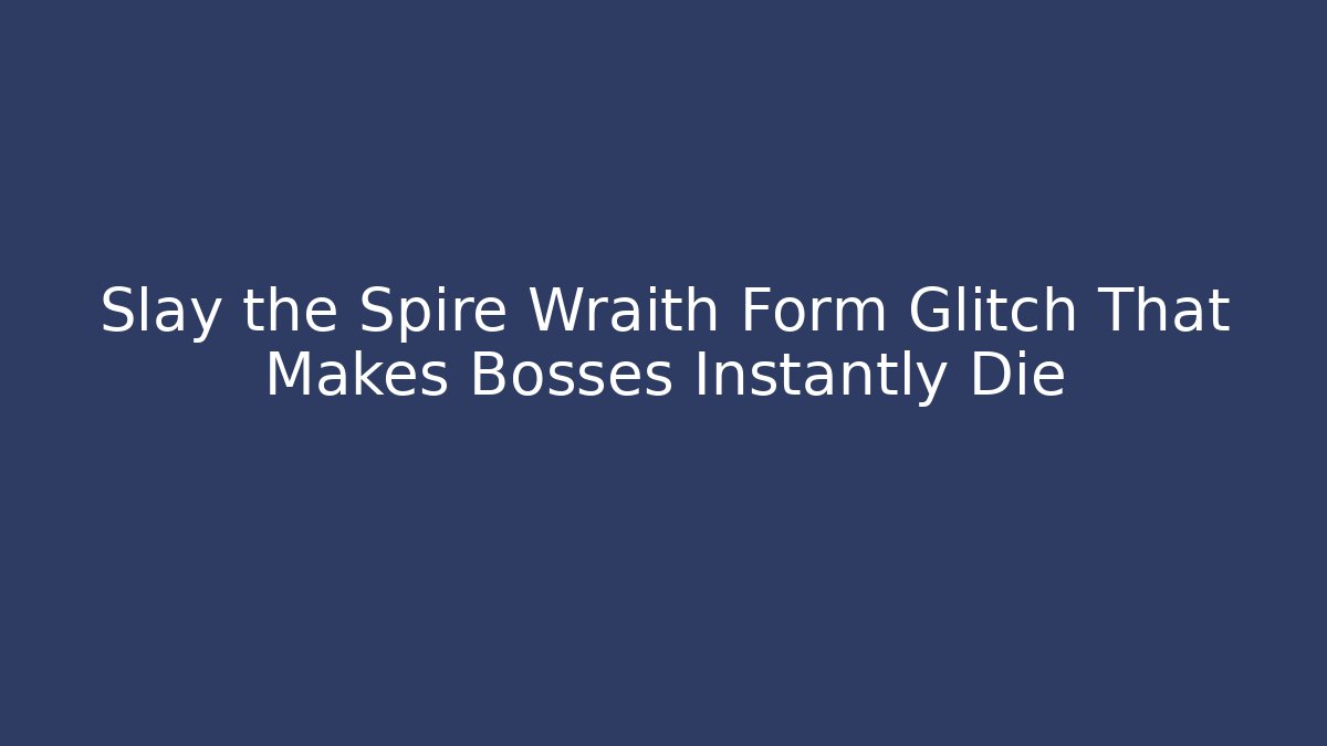 Slay the Spire Wraith Form Glitch That Makes Bosses Instantly Die
