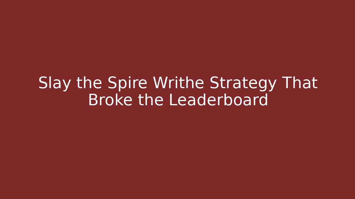 Slay the Spire Writhe Strategy That Broke the Leaderboard