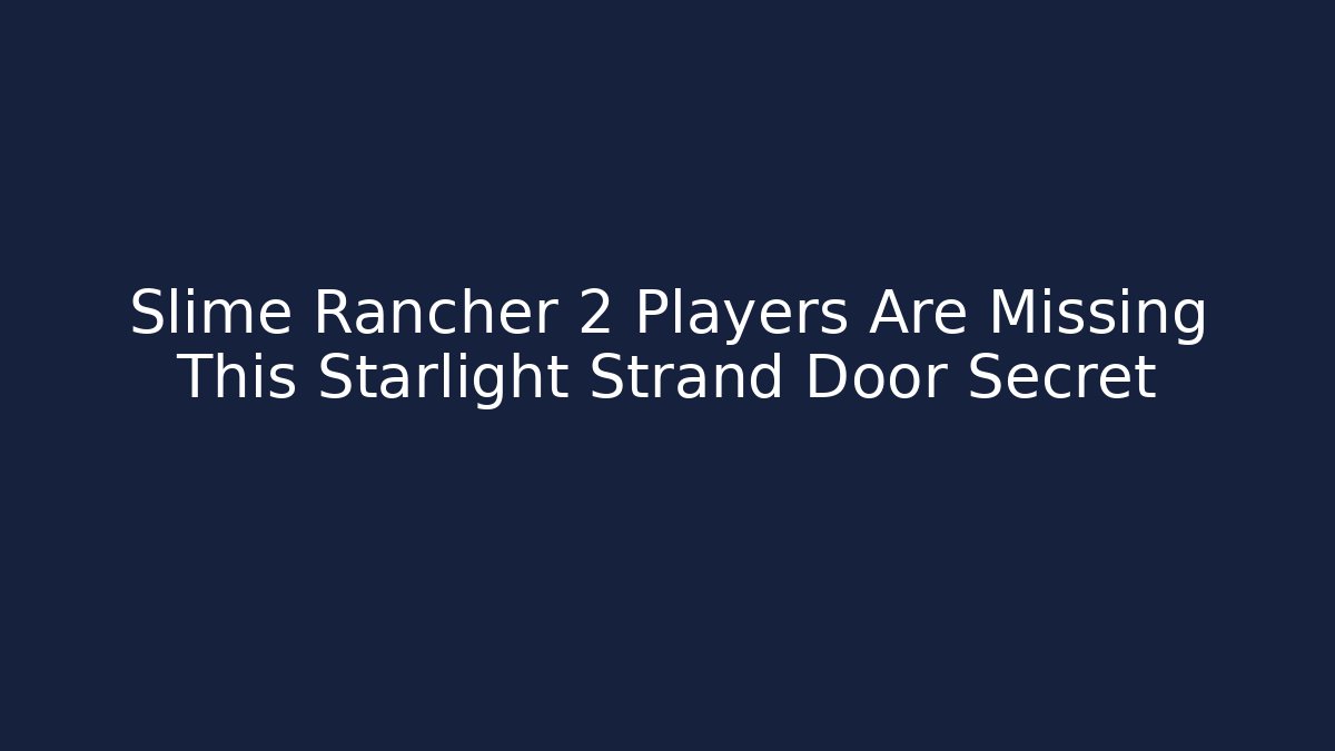 Slime Rancher 2 Players Are Missing This Starlight Strand Door Secret