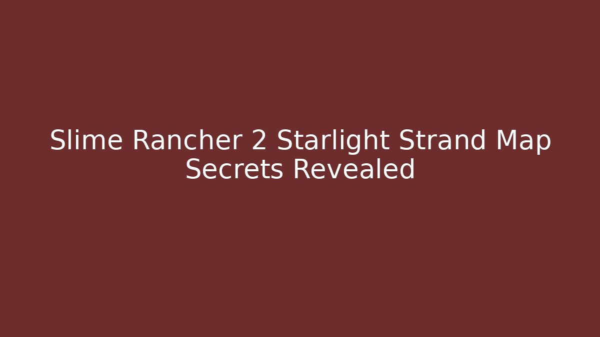 Slime Rancher 2 Starlight Strand Map Secrets Revealed