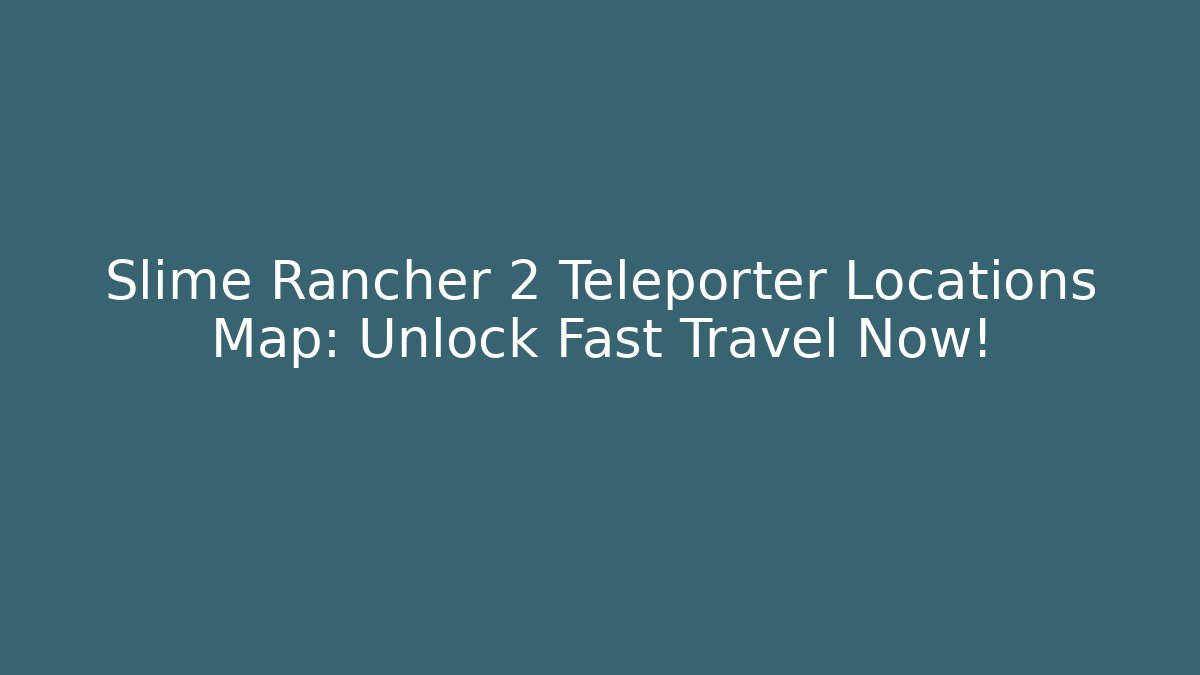 Slime Rancher 2 Teleporter Locations Map: Unlock Fast Travel Now!