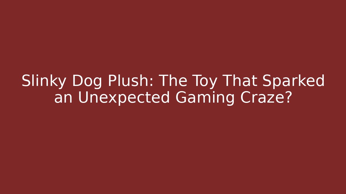 Slinky Dog Plush: The Toy That Sparked an Unexpected Gaming Craze?