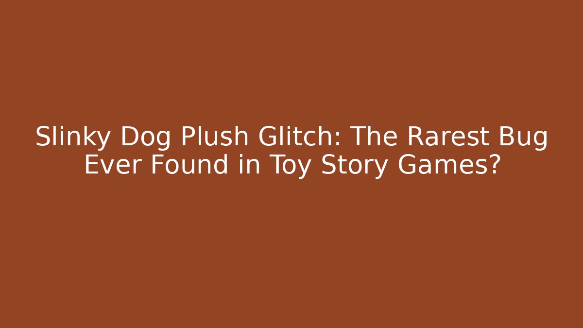 Slinky Dog Plush Glitch: The Rarest Bug Ever Found in Toy Story Games?