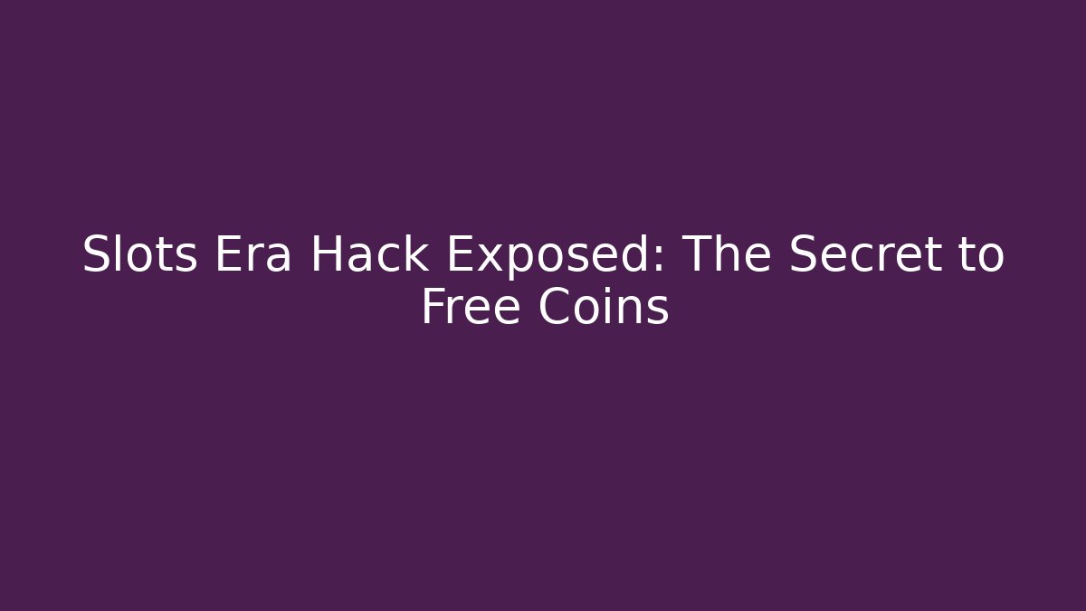 Slots Era Hack Exposed: The Secret to Free Coins