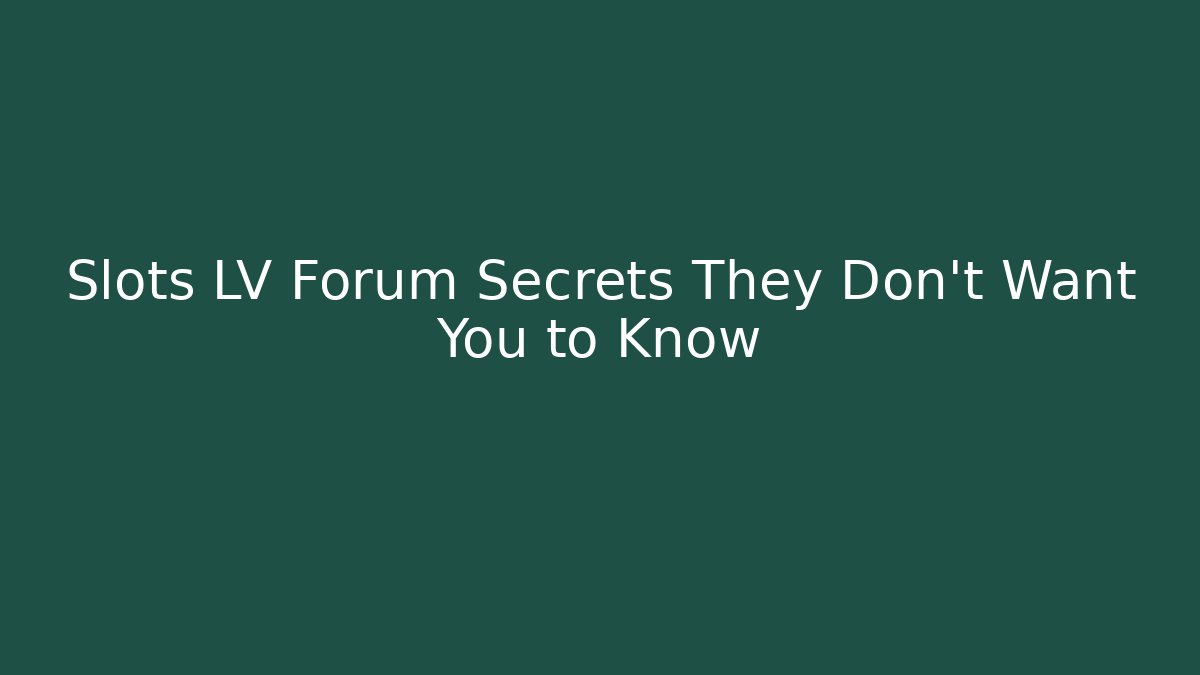Slots LV Forum Secrets They Don't Want You to Know