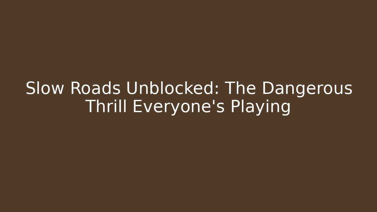 Slow Roads Unblocked: The Dangerous Thrill Everyone’s Playing - Andrea Zevedo