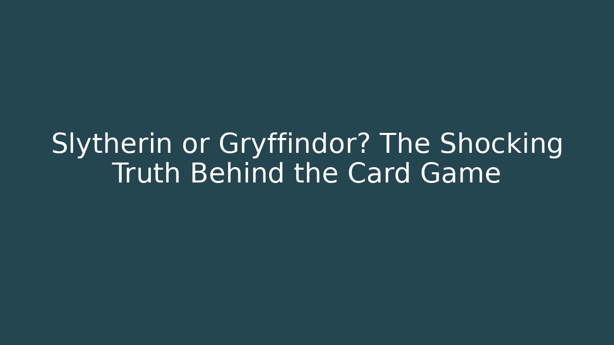 Slytherin or Gryffindor? The Shocking Truth Behind the Card Game
