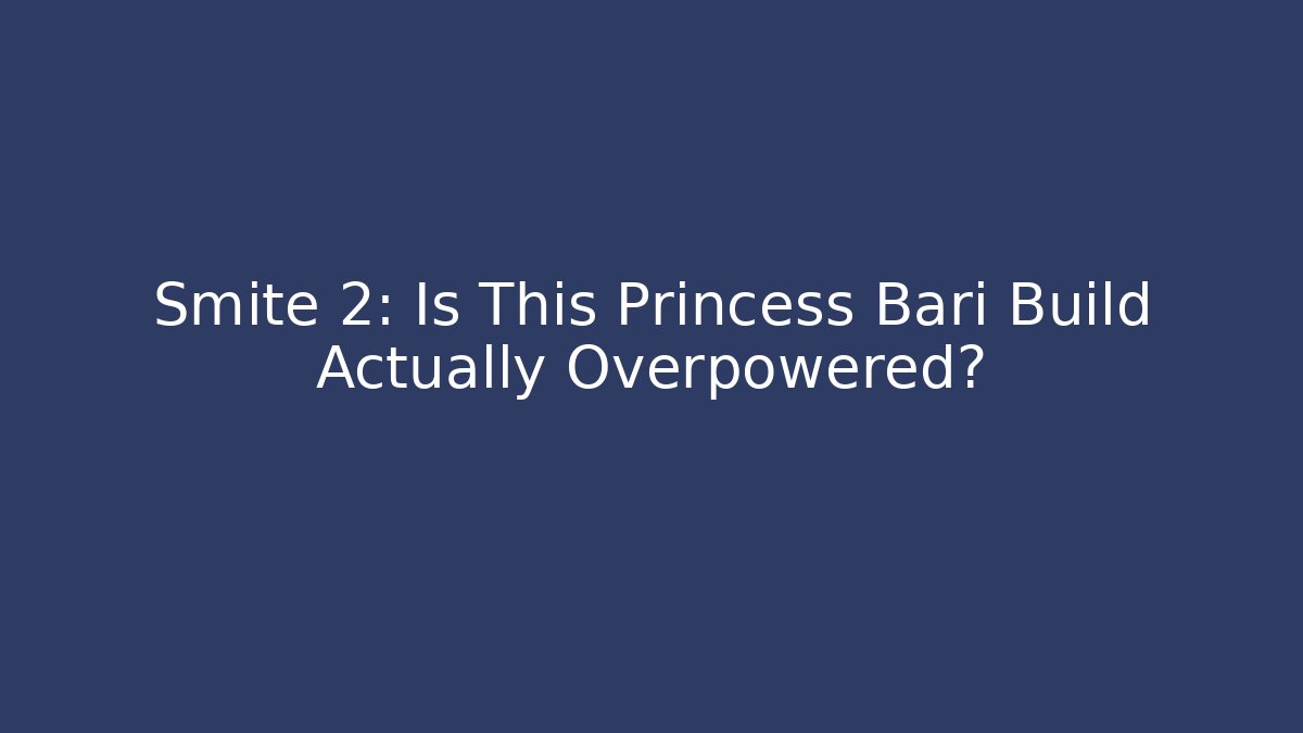 Smite 2: Is This Princess Bari Build Actually Overpowered?