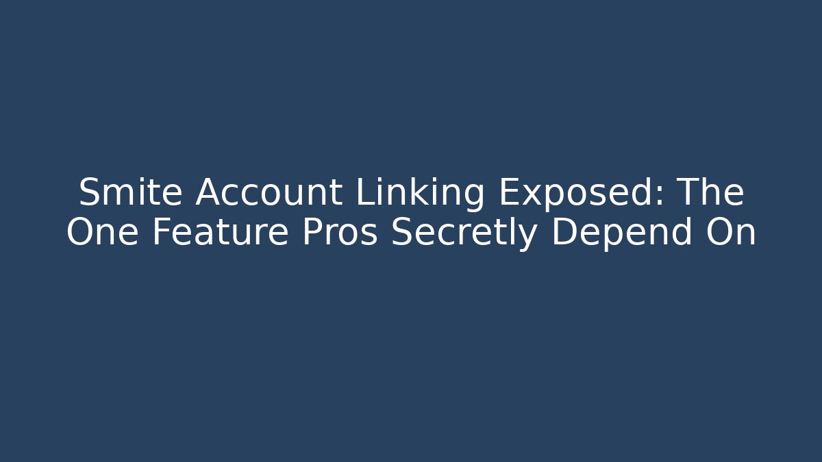 Smite Account Linking Exposed: The One Feature Pros Secretly Depend On