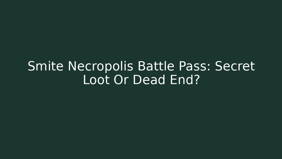 Smite Necropolis Battle Pass: Secret Loot Or Dead End?