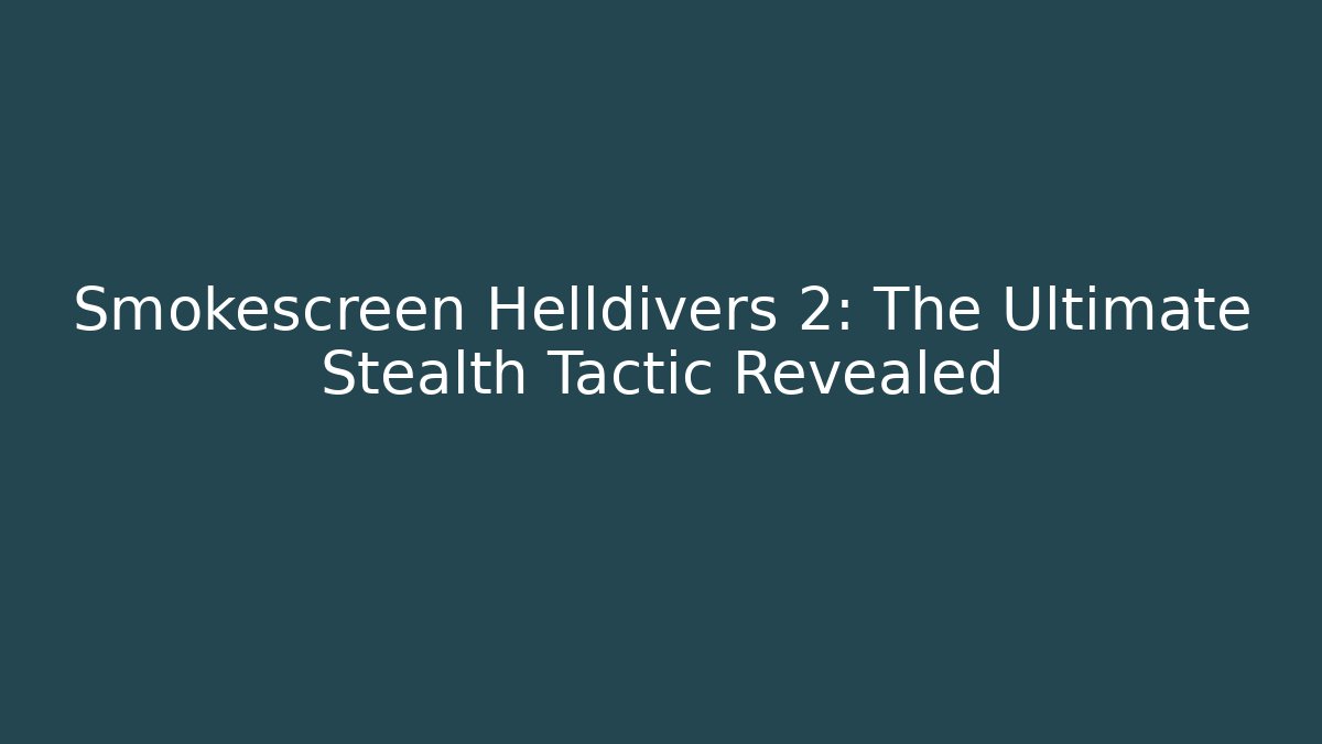 Smokescreen Helldivers 2: The Ultimate Stealth Tactic Revealed