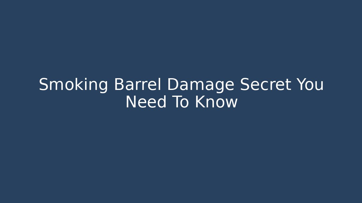 Smoking Barrel Damage Secret You Need To Know - Andrea Zevedo