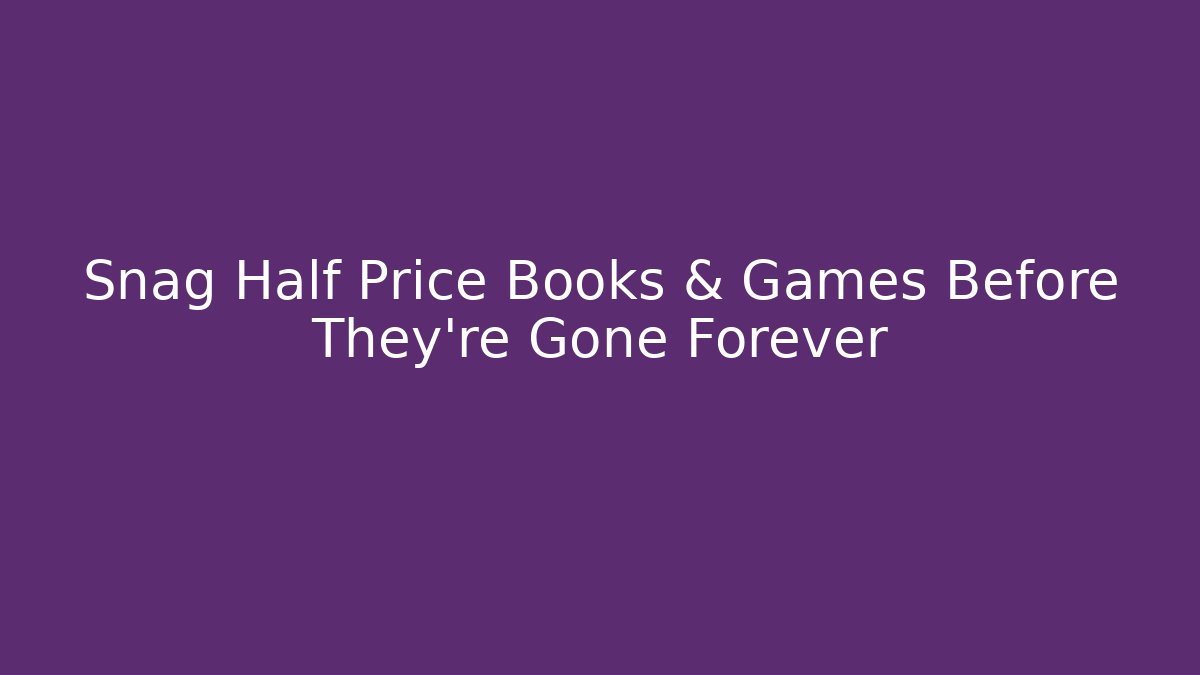 Snag Half Price Books & Games Before They’re Gone Forever