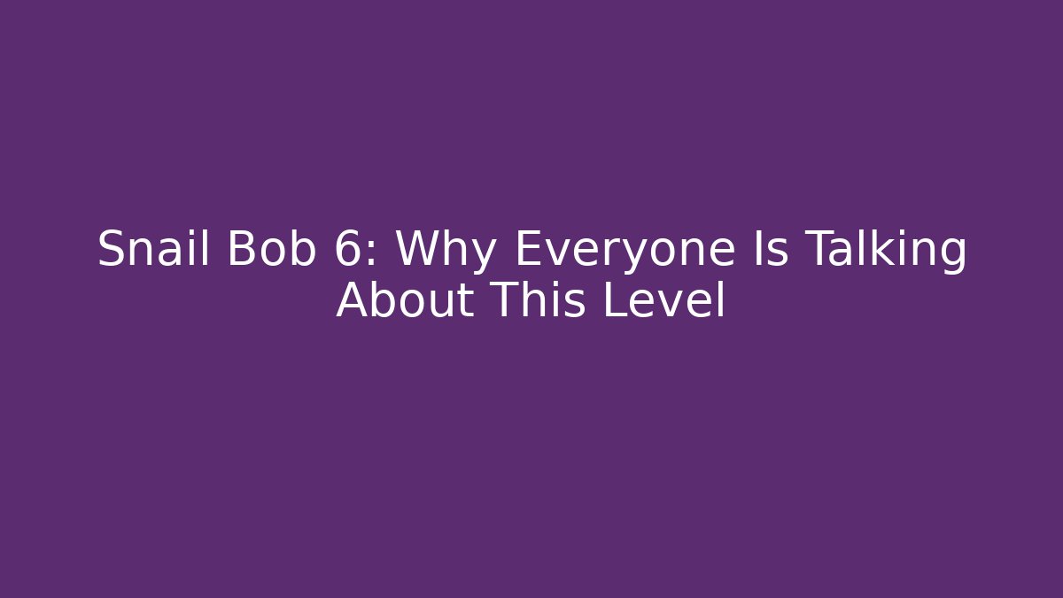 Snail Bob 6: Why Everyone Is Talking About This Level
