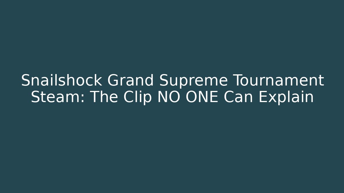 Snailshock Grand Supreme Tournament Steam: The Clip NO ONE Can Explain
