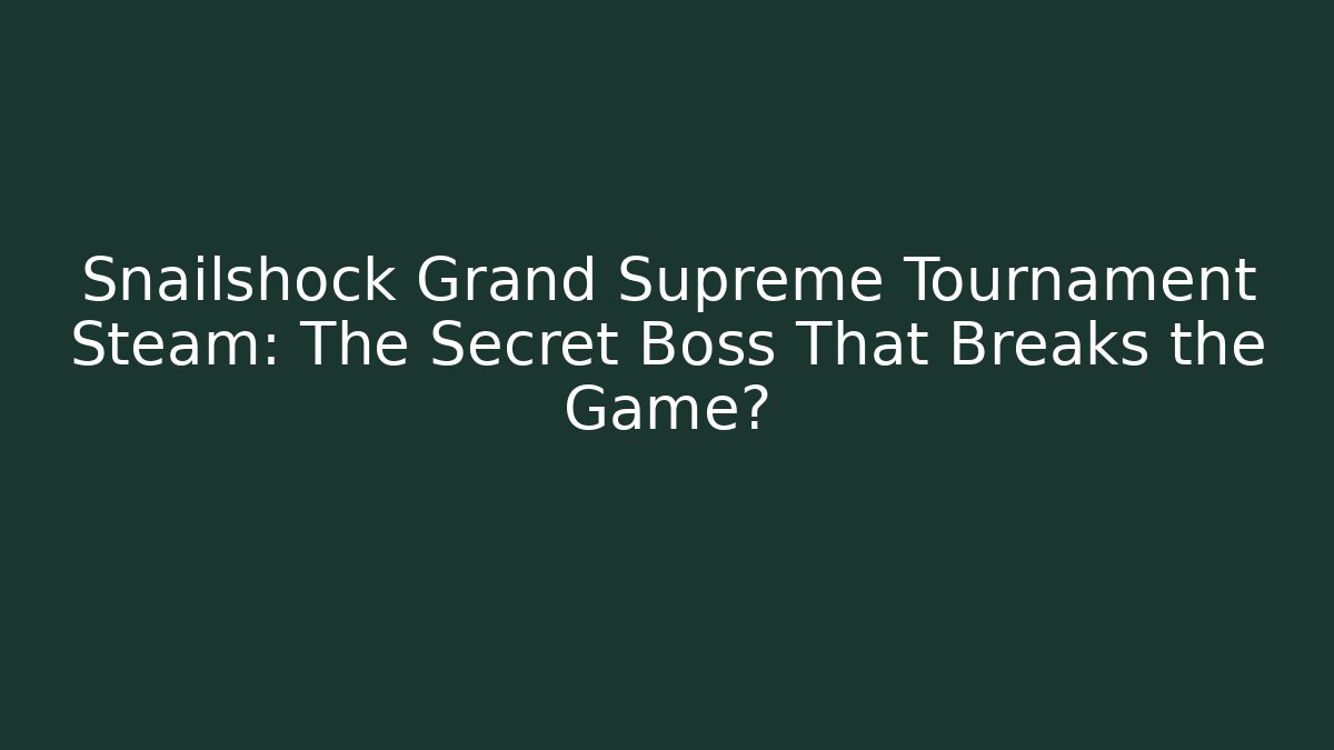 Snailshock Grand Supreme Tournament Steam: The Secret Boss That Breaks the Game?