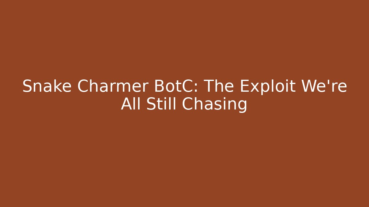 Snake Charmer BotC: The Exploit We're All Still Chasing - Andrea Zevedo