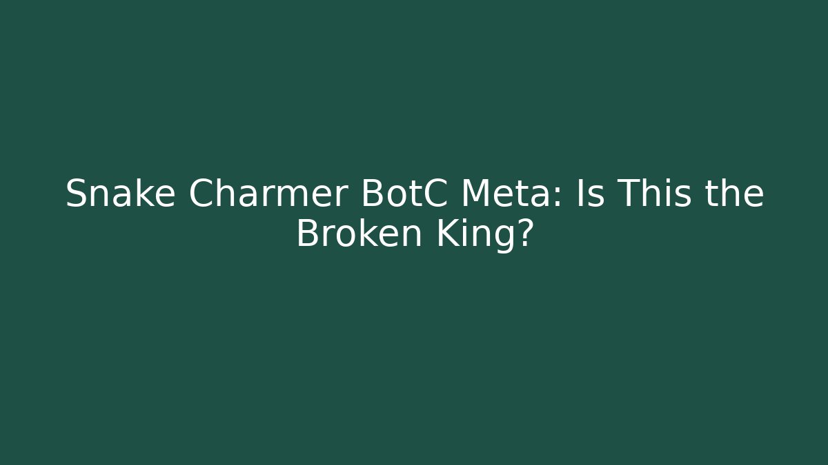 Snake Charmer BotC Meta: Is This the Broken King? - Andrea Zevedo