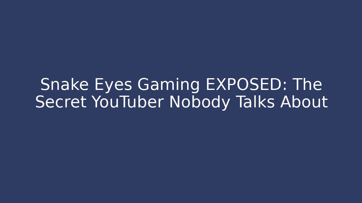 Snake Eyes Gaming EXPOSED: The Secret YouTuber Nobody Talks About