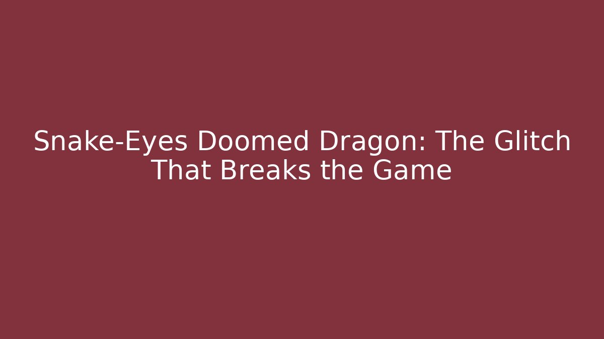 Snake-Eyes Doomed Dragon: The Glitch That Breaks the Game